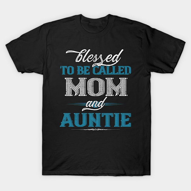 Blessed to Be Called Mom and Auntie Funny Fathers Day gift T-Shirt by TeeBlade